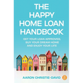 The Happy Home Loan Handbook: Get your loan approved, buy your dream home and enjoy your life