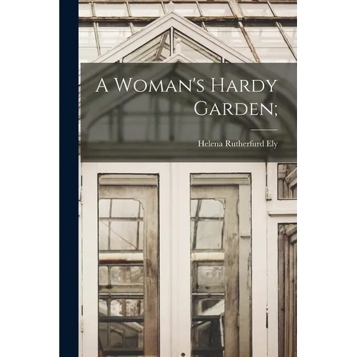 A Woman's Hardy Garden;