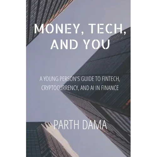 Money, Tech, and You: A Young Person's Guide to Fintech, Cryptocurrency, and AI in Finance