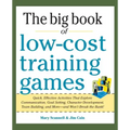 Big Book of Low-Cost Training Games: Quick, Effective Activities That Explore Communication, Goal Setting, Character Development, Teambuilding, and Mo