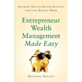 Entrepreneur Wealth Management Made Easy: Building Wealth Beyond Business and Life Beyond Work