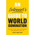 An Introvert's Guide to World Domination: Become a High Level Networker and Upgrade Your Life