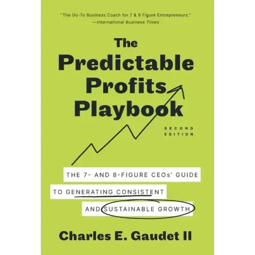 The Predictable Profits Playbook: The 7- and 8-Figure CEOs' Guide to Generating Consistent and Sustainable Growth