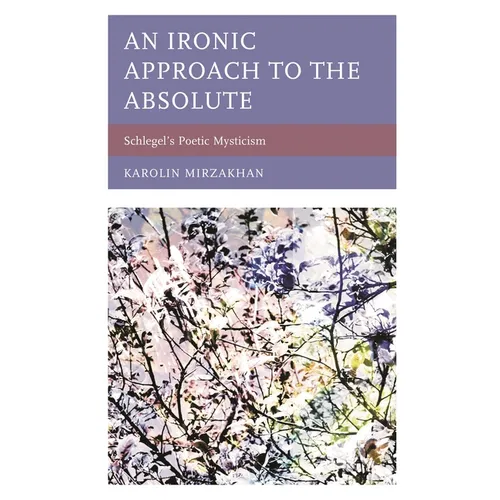 An Ironic Approach to the Absolute: Schlegel's Poetic Mysticism