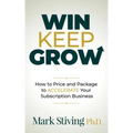 Win Keep Grow: How to Price and Package to Accelerate Your Subscription Business