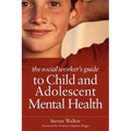 The Social Worker's Guide to Child and Adolescent Mental Health