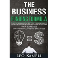 The Business Funding Formula: How Entrepreneurs Are Jump Starting Their Businesses with Powerful Funding Strategies