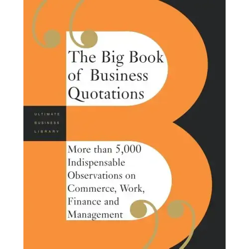 The Big Book of Business Quotations: More Than 5,000 Indispensable Observations on Commerce, Work, Finance and Management
