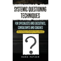 Systemic Questioning Techniques for Specialists and Executives, Consultants and Coaches: The importance of questions in the profession