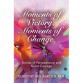 Moments of Victory, Moments of Change: Stories of Perseverance and Quiet Courage