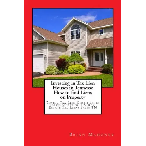 Investing in Tax Lien Houses in Tennesse How to find Liens on Property: Buying Tax Lien Certificates Foreclosures in TN Real Estate Tax Liens Sales TN