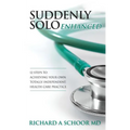 Suddenly Solo Enhanced: 12 Steps to Achieving Your Own Totally Independent Health Care Practice