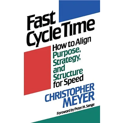 Fast Cycle Time: How to Align Purpose, Strategy, and Structure for Speed