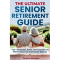 The Ultimate Senior Retirement Guide: Live a Purposeful, Active, and Connected Life With Practical and Inspirational Guidance