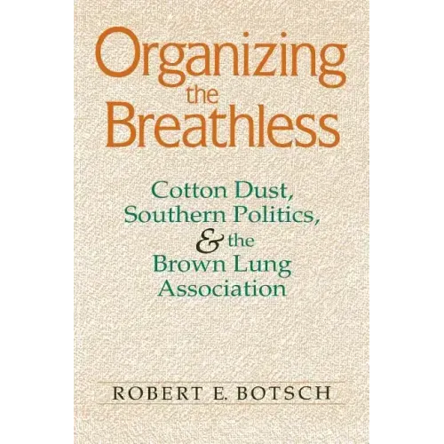 Organizing the Breathless: Cotton Dust, Southern Politics, and the Brown Lung Association