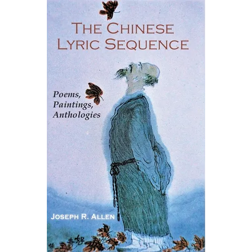 The Chinese Lyric Sequence: Poems, Paintings, Anthologies