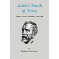 Ashbel Smith of Texas: Pioneer, Patriot, Statesman, 1805-1886