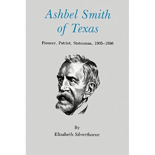 Ashbel Smith of Texas: Pioneer, Patriot, Statesman, 1805-1886