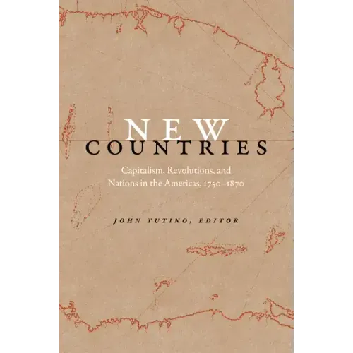 New Countries: Capitalism, Revolutions, and Nations in the Americas, 1750-1870
