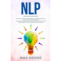 Nlp: Psychology book for beginners! Learn communication, manipulation & inner strength - Changing consciousness, mindset &