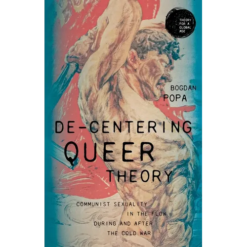 De-Centering Queer Theory: Communist Sexuality in the Flow During and After the Cold War