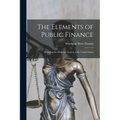 The Elements of Public Finance: Including the Monetary System of the United States