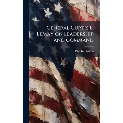 General Curtis E. LeMay on Leadership and Command