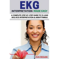 EKG: EKG Interpretation Made Easy: A Complete Step-By-Step Guide to 12-Lead EKG/ECG Interpretation & Arrhythmias