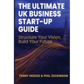 The Ultimate UK Business Start Up Guide: Structure Your Vision, Build Your Future
