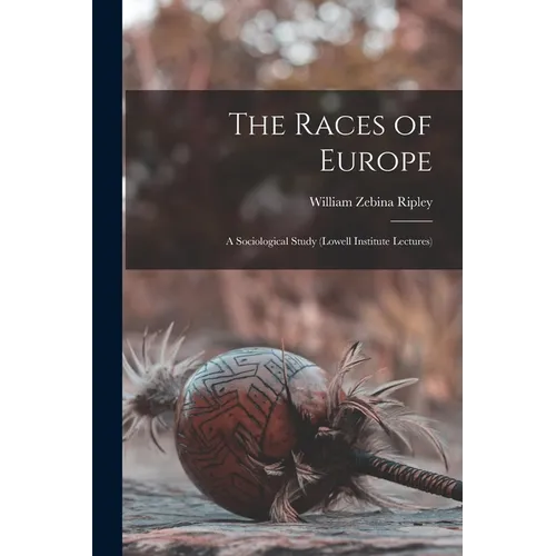 The Races of Europe: A Sociological Study (Lowell Institute Lectures)