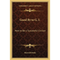 Good By to G. I.: How to Be a Successful Civilian