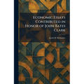 Economic Essays Contributed in Honor of John Bates Clark