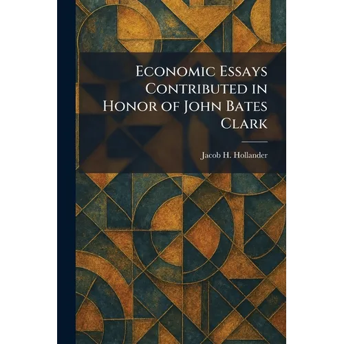 Economic Essays Contributed in Honor of John Bates Clark