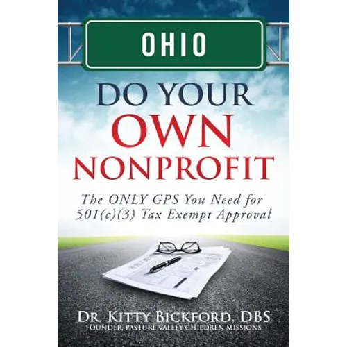 Ohio Do Your Own Nonprofit: The ONLY GPS You Need for 501c3 Tax Exempt Approval
