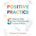Positive Practice: 5 Steps to Help Your Child Develop a Love of Music