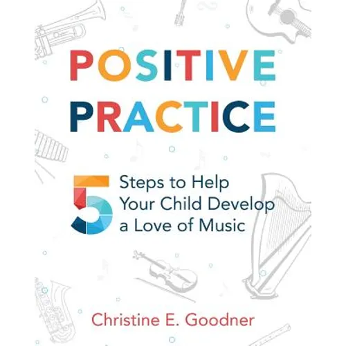 Positive Practice: 5 Steps to Help Your Child Develop a Love of Music
