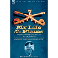 My Life on the Plains or Personal Experiences With Indians: Custer's Memoir of His Campaigns Against the Indian Tribes of the Western Plains