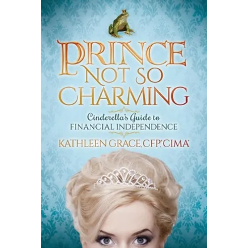 Prince Not So Charming: Cinderella's Guide to Financial Independence