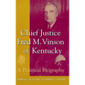 Chief Justice Fred M. Vinson of Kentucky: A Political Biography
