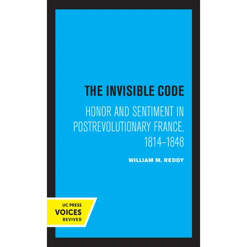 The Invisible Code: Honor and Sentiment in Postrevolutionary France, 1814-1848