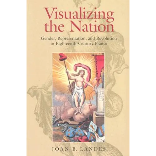 Visualizing the Nation: Gender, Representation, and Revolution in Eighteenth-Century France