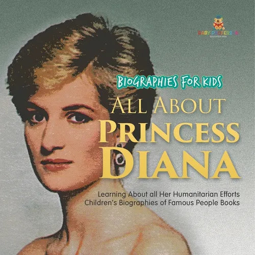Biographies for Kids - All about Princess Diana: Learning about All Her Humanitarian Efforts - Children's Biographies of Famous People Books