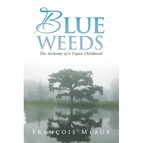 Blue Weeds: The Alchemy of a Cajun Childhood