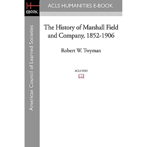The History of Marshall Field and Company, 1852-1906