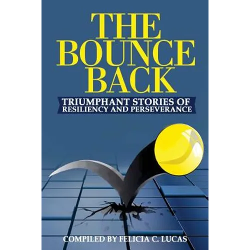 The Bounce Back: Triumphant Stories of Resiliency and Perseverance
