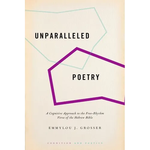 Unparalleled Poetry: A Cognitive Approach to the Free-Rhythm Verse of the Hebrew Bible