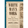 White Man's Work: Race and Middle-Class Mobility Into the Progressive Era