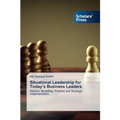 Situational Leadership for Today's Business Leaders