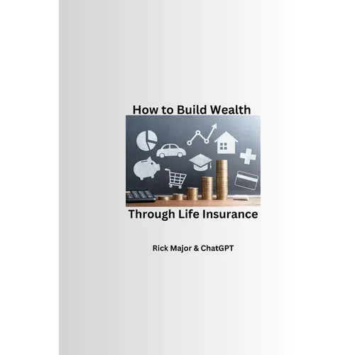 How to Build Wealth Through Life Insurance