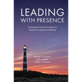 Leading with Presence: Fundamental Tools and Insights for Impactful, Engaging Leadership